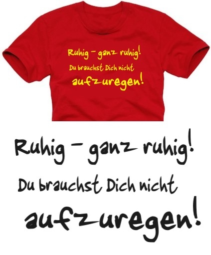 GANZ RUHIG BLEIBEN... T-SHIRT