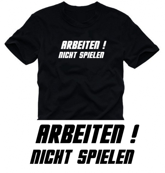 ARBEITEN ! nicht spielen !  T-SHIRT S M L XL XXL XXXL