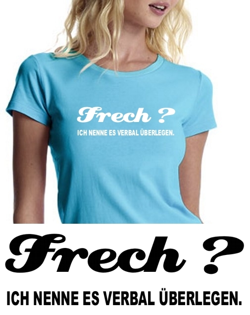 FRECH ??? Ich nenne es verbal überlegen !!! girly T-SHIRT