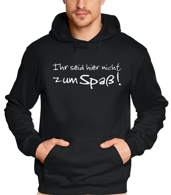 Ihr seid hier nicht zum Spaß SWEATSHIRT XS S M L XL XXL XXXL