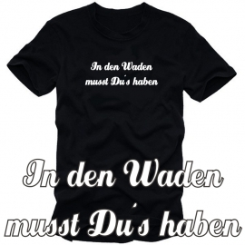 In den Waden musst Du´s haben ! Fußball T-Shirt schwarz S M L XL