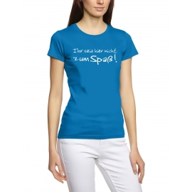 Ihr seid hier nicht zum Spaß DAMEN T-SHIRT girly