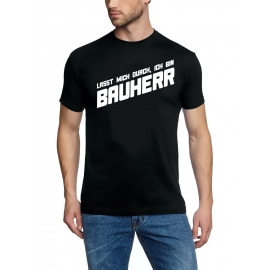 Lasst mich durch, ich bin Bauherr ! T-Shirt  S M L XL 2XL 3XL 4X