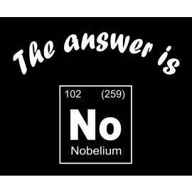 The answer is No - Nobelium - T-Shirt Chemische Elemente - Periodensystem der Elemente