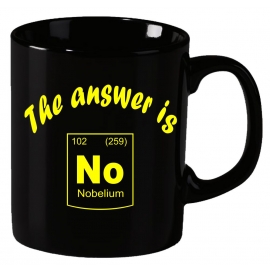 The answer is No ! Nobelium Periodensystem der Elemente ! Becher coole-fun-t-shirts Becher SCHWARZ-WEISS  Kaffeetasse Schule Abschluss Klasse