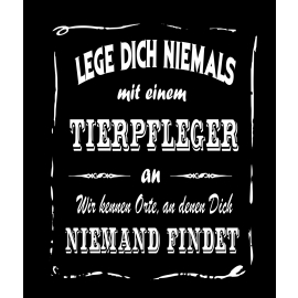 TIERPFLEGER T-Shirt - Lege Dich niemals mit einem TIERPFLEGER an ! Wir kennen Orte, an denen Dich niemand findet ! S M L XL 2XL 3XL 4XL 5XL