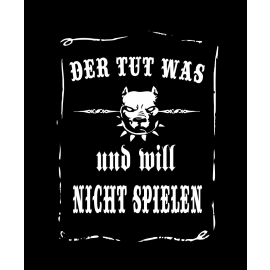 Der tut was und will nicht spielen ! T-Shirt oder Kapuzensweatshirt, schwarz Gr.S M L XL XXL XXXL