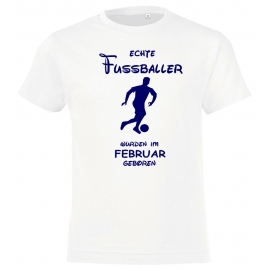 Echte FUSSBALLER wurden im Februar geboren ! Jungen + Mädchen Geburtstag Kinder T-Shirt Kids Gr.128 - 164 cm FUSSBALL Birthday Party Feiern