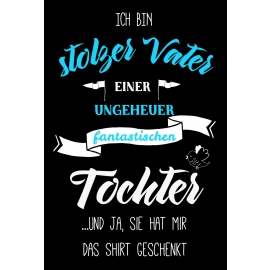 Ich bin stolzer Vater einer ungeheuer fantastischen Tochter.... und ja, sie hat mir das Shirt geschenkt. ! Geburtstag Vatertag  T-SHIRT Gr.S M L XL XXL 3XL 4XL 5XL schenken Birthday Party Feiern Kinder