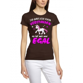 Ich habe Dich schon verstanden - es ist mir nur egal ! Einhorn Unicorn Damen T-Shirt Gr.S M L XL XXL schenken Birthday Party Feiern