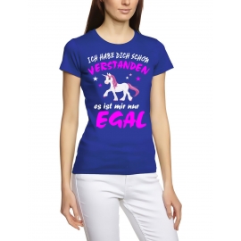 Ich habe Dich schon verstanden - es ist mir nur egal ! Einhorn Unicorn Damen T-Shirt Gr.S M L XL XXL schenken Birthday Party Feiern