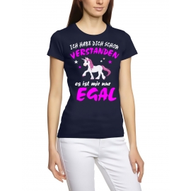 Ich habe Dich schon verstanden - es ist mir nur egal ! Einhorn Unicorn Damen T-Shirt Gr.S M L XL XXL schenken Birthday Party Feiern