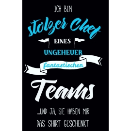 Ich bin stolzer Chef eines ungeheuer fantastischen Teams.... und ja, sie haben mir das Shirt geschenkt. ! Geburtstag Cheftag  T-SHIRT Gr.S M L XL XXL 3XL 4XL 5XL schenken Birthday Party Feiern Kinder