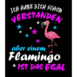 ICH HABE DICH SCHON VERSTANDEN - ABER EINEM FLAMINGO IST DAS EGAL ! Flamingo Unicorn Damen T-Shirt Gr.S M L XL XXL schenken Birthday Party Feiern