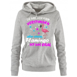 ICH HABE DICH SCHON VERSTANDEN - ABER EINEM FLAMINGO IST DAS EGAL ! Unicorn Flamingo Damen Hoodie - Sweatshirt mit Kapuze Gr.S M L XL XXL schenken Birthday Party Feiern