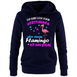 ICH HABE DICH SCHON VERSTANDEN - ABER EINEM FLAMINGO IST DAS EGAL ! Unicorn Flamingo Damen Hoodie - Sweatshirt mit Kapuze Gr.S M L XL XXL schenken Birthday Party Feiern