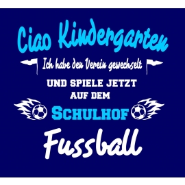 Ciao Kindergarten ! Ich habe den Verein gewechselt und spiele jetzt auf dem Schulhof Fussball ! Kids Gr.104 - 140 cm Einschulung, erster Schultag, 1. Klasse, Kindergartenabschieds Shirt