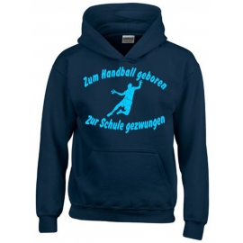 ZUM HANDBALL GEBOREN - ZUR SCHULE GEZWUNGEN ! Hoodie Sweatshirt mit Kapuze Gr. 116 128 140 152 164 cm