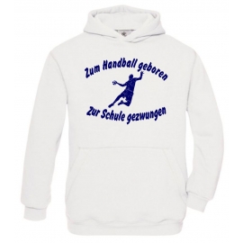 ZUM HANDBALL GEBOREN - ZUR SCHULE GEZWUNGEN ! Hoodie Sweatshirt mit Kapuze Gr. 116 128 140 152 164 cm