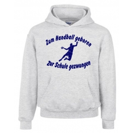 ZUM HANDBALL GEBOREN - ZUR SCHULE GEZWUNGEN ! Hoodie Sweatshirt mit Kapuze Gr. 116 128 140 152 164 cm