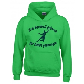 ZUM HANDBALL GEBOREN - ZUR SCHULE GEZWUNGEN ! Hoodie Sweatshirt mit Kapuze Gr. 116 128 140 152 164 cm