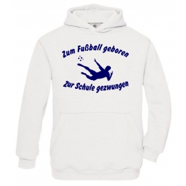 ZUM FUSSBALL GEBOREN - ZUR SCHULE GEZWUNGEN ! Hoodie Sweatshirt mit Kapuze Gr. 116 128 140 152 164 cm