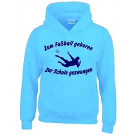 ZUM FUSSBALL GEBOREN - ZUR SCHULE GEZWUNGEN ! Hoodie Sweatshirt mit Kapuze Gr. 116 128 140 152 164 cm