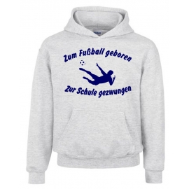 ZUM FUSSBALL GEBOREN - ZUR SCHULE GEZWUNGEN ! Hoodie Sweatshirt mit Kapuze Gr. 116 128 140 152 164 cm