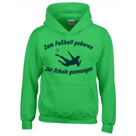 ZUM FUSSBALL GEBOREN - ZUR SCHULE GEZWUNGEN ! Hoodie Sweatshirt mit Kapuze Gr. 116 128 140 152 164 cm