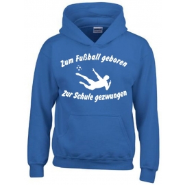 ZUM FUSSBALL GEBOREN - ZUR SCHULE GEZWUNGEN ! Hoodie Sweatshirt mit Kapuze Gr. 116 128 140 152 164 cm