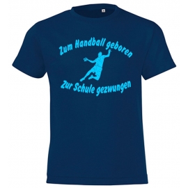 ZUM HANDBALL GEBOREN - ZUR SCHULE GEZWUNGEN ! T-Shirt Gr. 116 128 140 152 164 cm