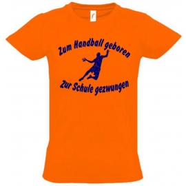 ZUM HANDBALL GEBOREN - ZUR SCHULE GEZWUNGEN ! T-Shirt Gr. 116 128 140 152 164 cm