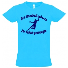 ZUM HANDBALL GEBOREN - ZUR SCHULE GEZWUNGEN ! T-Shirt Gr. 116 128 140 152 164 cm