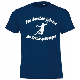 ZUM HANDBALL GEBOREN - ZUR SCHULE GEZWUNGEN ! T-Shirt Gr. 116 128 140 152 164 cm