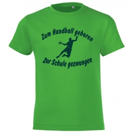 ZUM HANDBALL GEBOREN - ZUR SCHULE GEZWUNGEN ! T-Shirt Gr. 116 128 140 152 164 cm