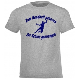 ZUM HANDBALL GEBOREN - ZUR SCHULE GEZWUNGEN ! T-Shirt Gr. 116 128 140 152 164 cm