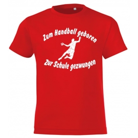 ZUM HANDBALL GEBOREN - ZUR SCHULE GEZWUNGEN ! T-Shirt Gr. 116 128 140 152 164 cm