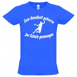 ZUM HANDBALL GEBOREN - ZUR SCHULE GEZWUNGEN ! T-Shirt Gr. 116 128 140 152 164 cm