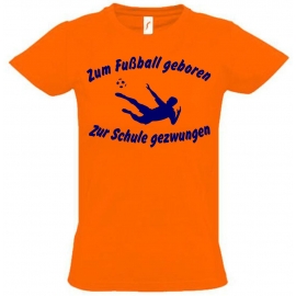 ZUM FUSSBALL GEBOREN - ZUR SCHULE GEZWUNGEN ! T-Shirt Gr. 116 128 140 152 164 cm