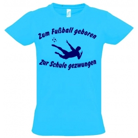 ZUM FUSSBALL GEBOREN - ZUR SCHULE GEZWUNGEN ! T-Shirt Gr. 116 128 140 152 164 cm