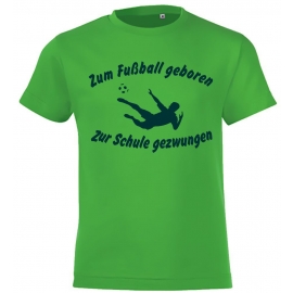 ZUM FUSSBALL GEBOREN - ZUR SCHULE GEZWUNGEN ! T-Shirt Gr. 116 128 140 152 164 cm