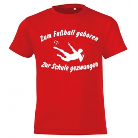 ZUM FUSSBALL GEBOREN - ZUR SCHULE GEZWUNGEN ! T-Shirt Gr. 116 128 140 152 164 cm