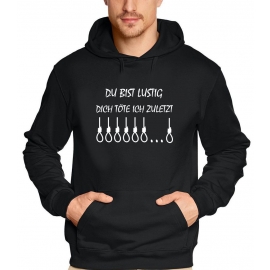 DU BIST LUSTIG ! DICH TÖTE ICH ZULETZT...   T-Shirt oder Hoodie schwarz oder grau S M L XL 2XL 3XL 4XL 5XL