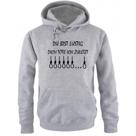 DU BIST LUSTIG ! DICH TÖTE ICH ZULETZT...   T-Shirt oder Hoodie schwarz oder grau S M L XL 2XL 3XL 4XL 5XL