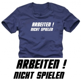 ARBEITEN ! nicht spielen !  T-SHIRT S M L XL XXL XXXL