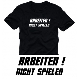 ARBEITEN ! nicht spielen !  T-SHIRT S M L XL XXL XXXL